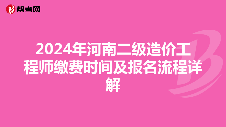 2024年河南二级造价工程师缴费时间及报名流程详解