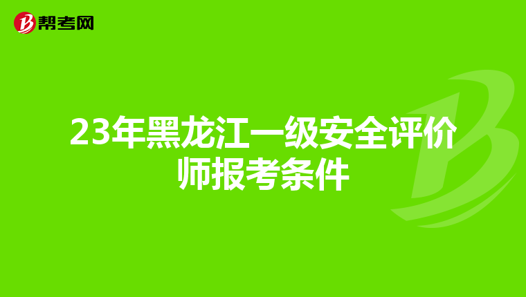 23年黑龍江一級安全評價師報考條件