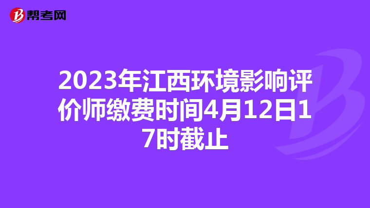 2023年江西环境影响评价师缴费时间4月12日17时截止