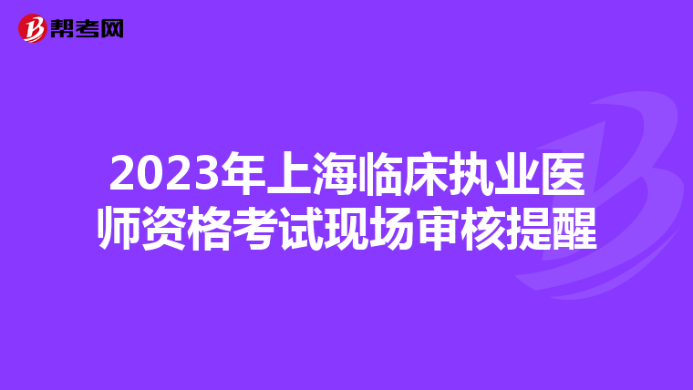 2023年上海临床执业医师资格考试现场审核提醒