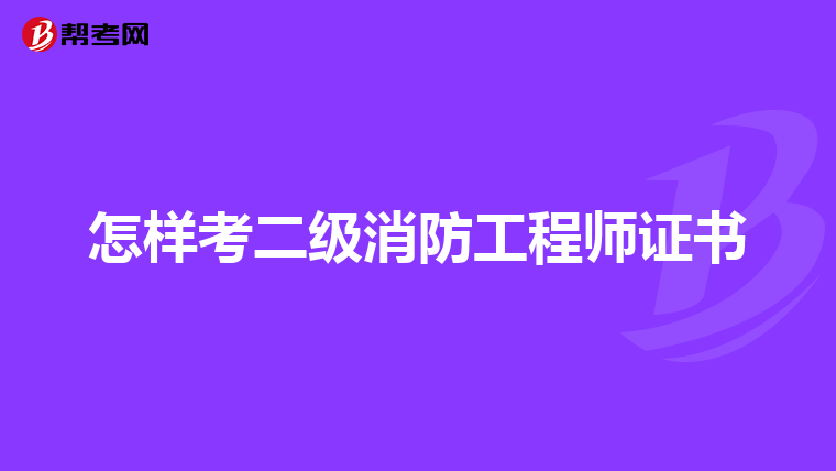 怎样考二级消防工程师证书
