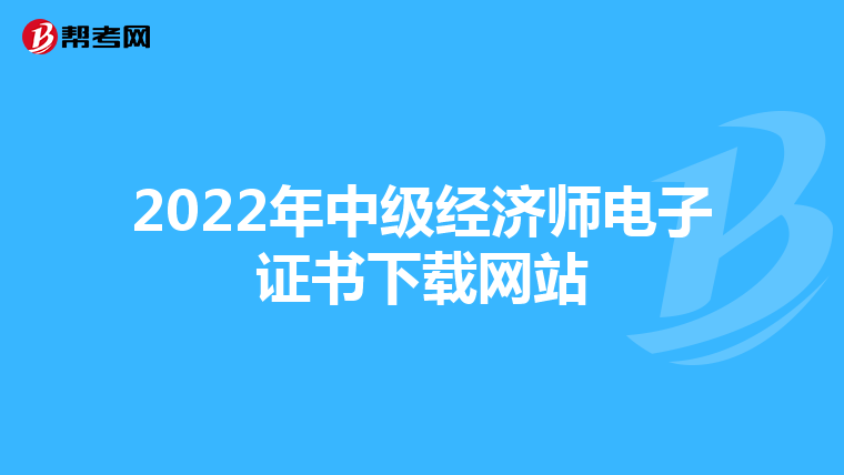 2022年中级经济师电子证书下载网站