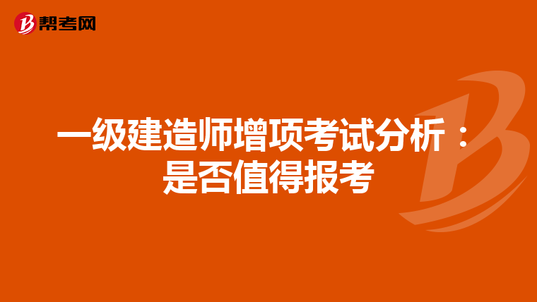 一级建造师增项考试分析：是否值得报考