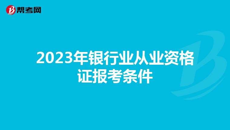 2023年银行业从业资格证报考条件