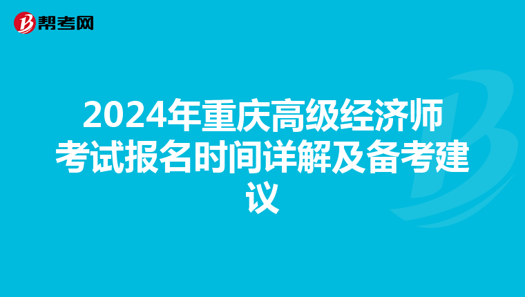 2024年重慶高級(jí)經(jīng)濟(jì)師考試報(bào)名時(shí)間詳解及備考建議