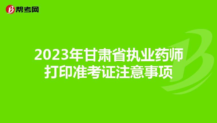 2023年甘肃省执业药师打印准考证注意事项