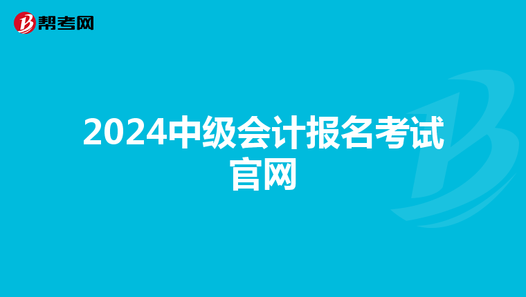 2024中级会计报名考试官网