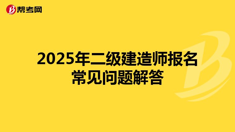 2025年二级建造师报名常见问题解答