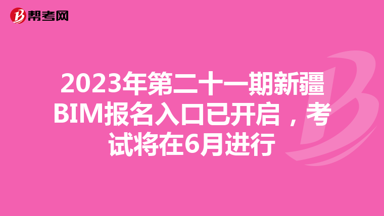 2023年第二十一期新疆BIM报名入口已开启，考试将在6月进行