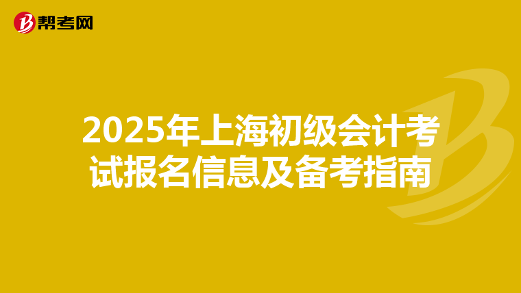 2025年上海初级会计考试报名信息及备考指南