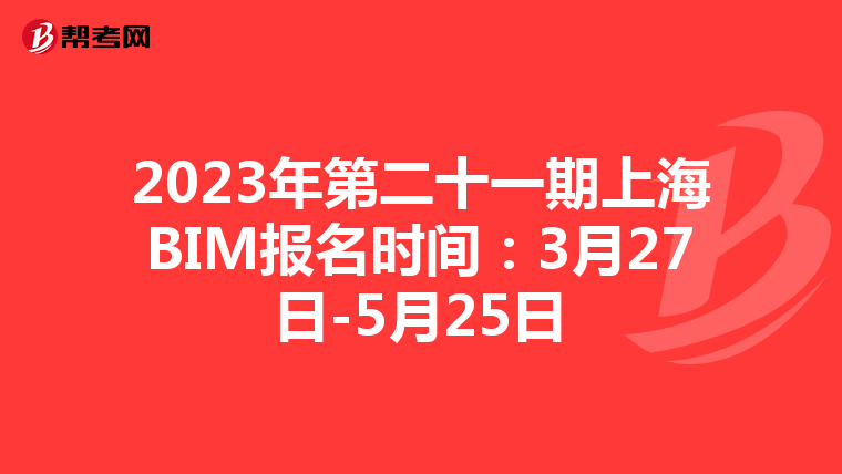2023年第二十一期上海BIM报名时间：3月27日-5月25日