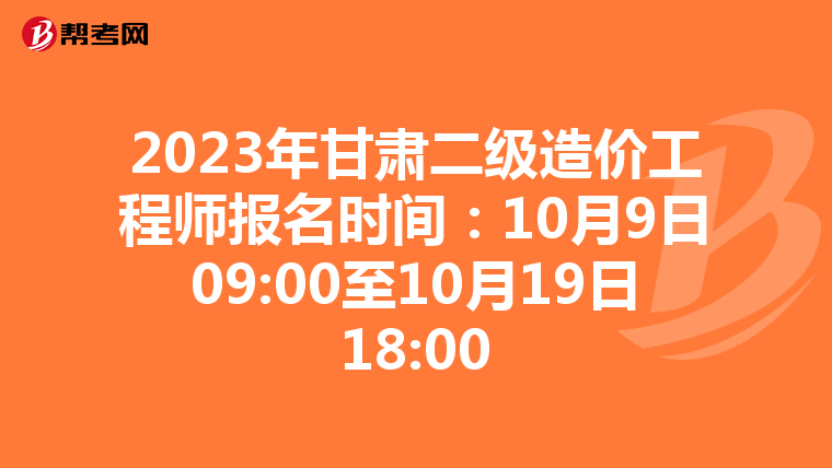 2023年甘肅二級造價(jià)工程師報(bào)名時(shí)間:10月9日09:00至10月19日18:00
