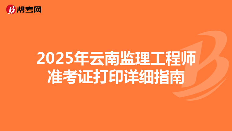 2025年云南监理工程师准考证打印详细指南