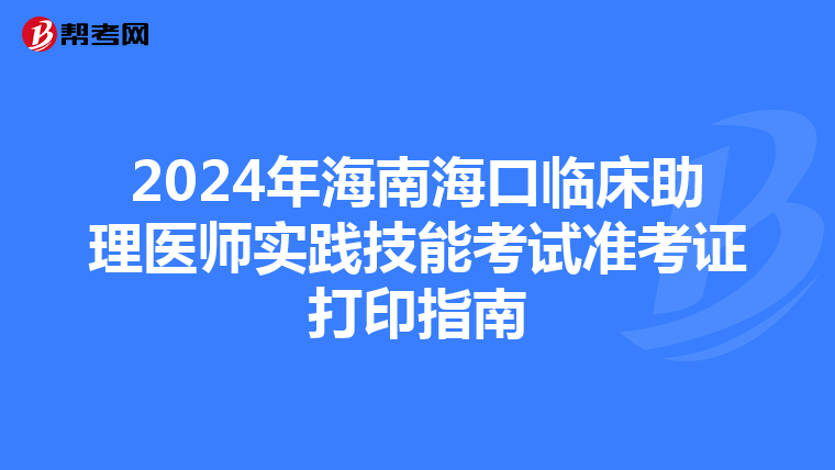 2024年海南?？谂R床助理醫師實踐技能考試準考證打印指南