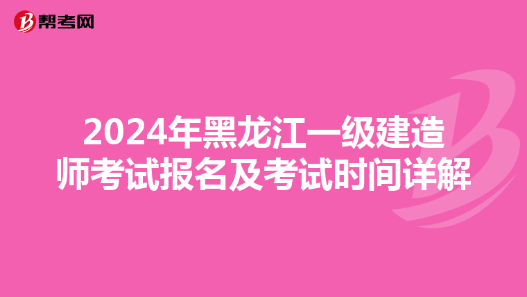 2024年黑龙江一级建造师考试报名及考试时间详解