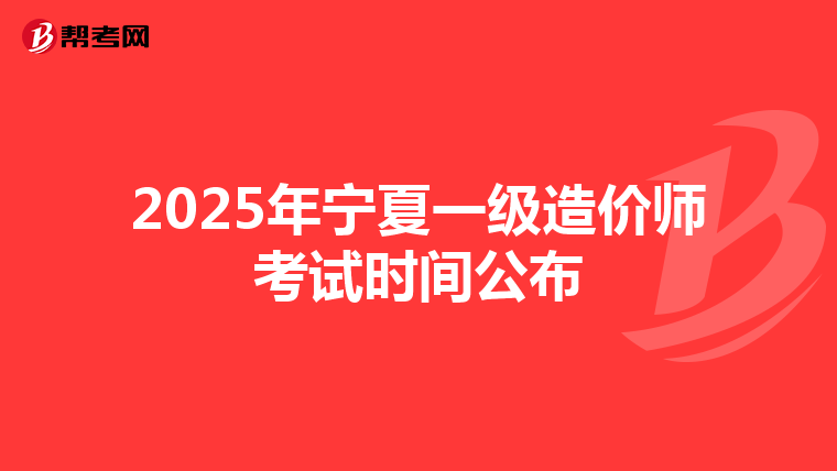 2025年宁夏一级造价师考试时间公布