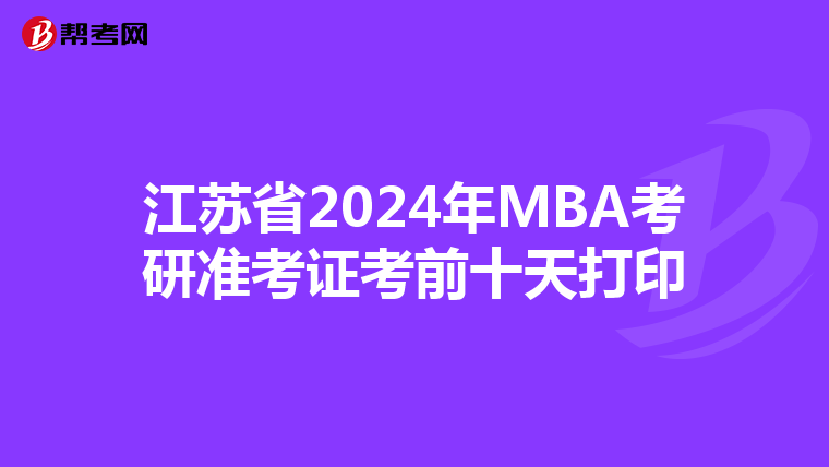 江蘇省2024年MBA考研準考證考前十天打印