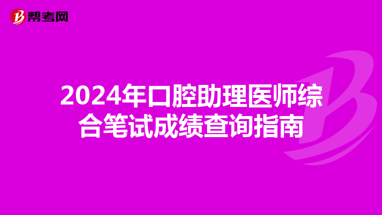 2024年口腔助理医师综合笔试成绩查询指南