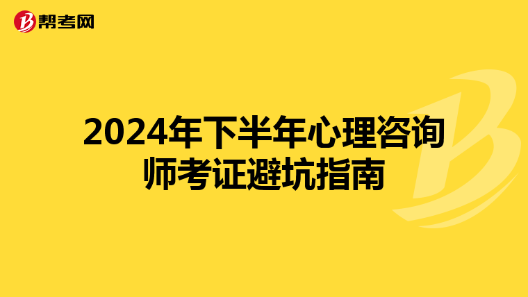 2024年下半年心理咨询师考证避坑指南