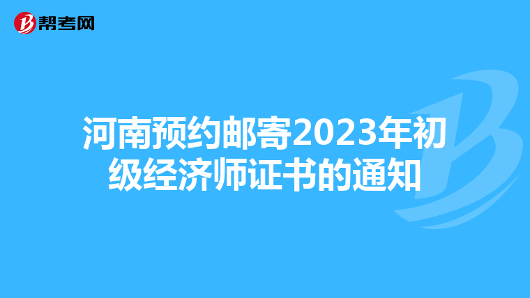 河南预约邮寄2023年初级经济师证书的通知