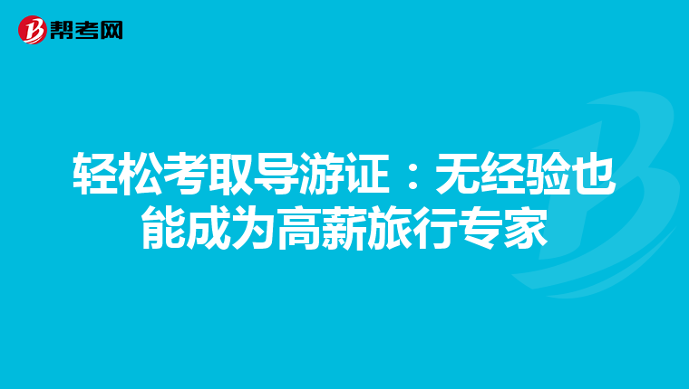 轻松考取导游证：无经验也能成为高薪旅行专家