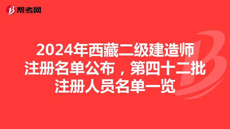 2024年西藏二级建造师注册名单公布，第四十二批注册人员名单一览