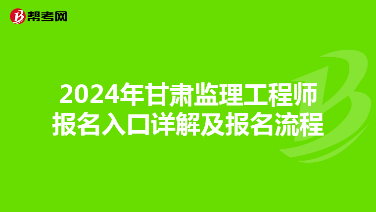 2024年甘肃监理工程师报名入口详解及报名流程