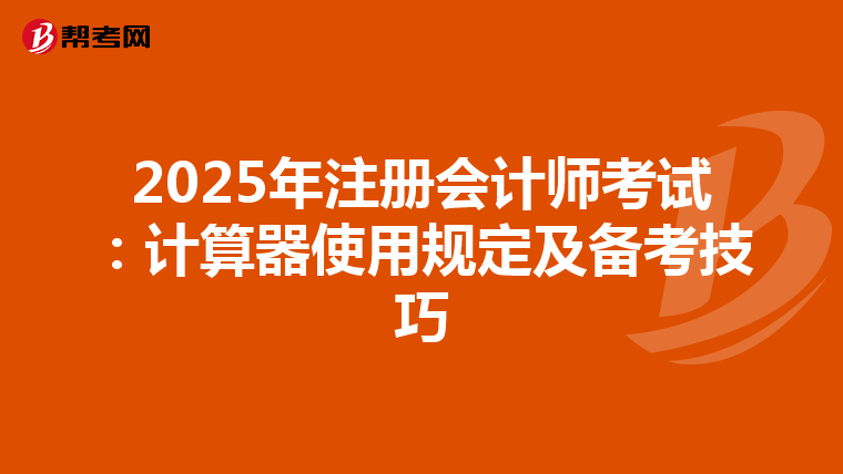 2025年注册会计师考试：计算器使用规定及备考技巧