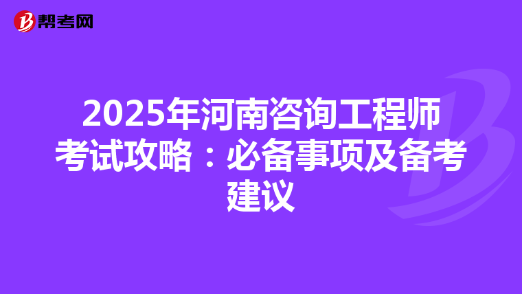 2025年河南咨询工程师考试攻略：必备事项及备考建议
