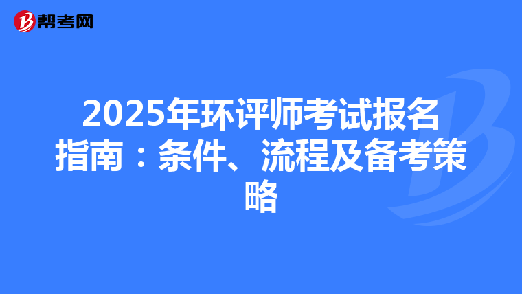 2025年环评师考试报名指南：条件、流程及备考策略