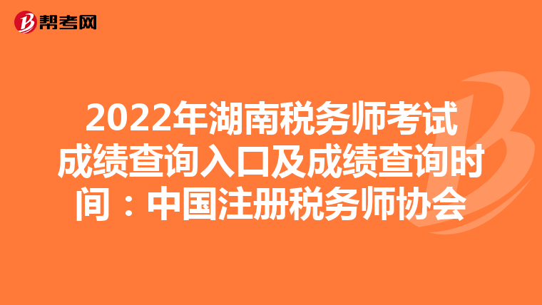 2022年湖南稅務(wù)師考試成績(jī)查詢?nèi)肟诩俺煽?jī)查詢時(shí)間:中國(guó)注冊(cè)稅務(wù)師協(xié)會(huì)