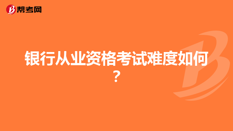 銀行從業(yè)資格考試難度如何？