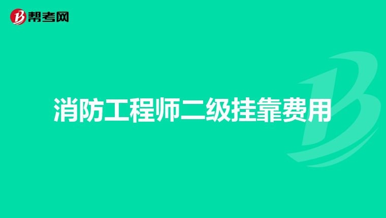 消防工程师二级挂靠费用