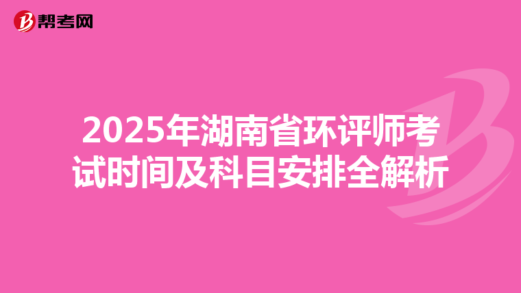 2025年湖南省环评师考试时间及科目安排全解析