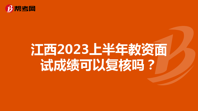 江西2023上半年教资面试成绩可以复核吗？