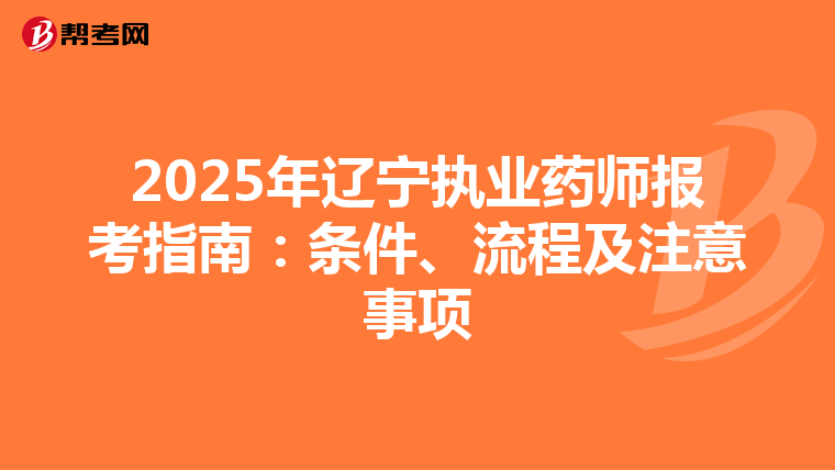 2025年辽宁执业药师报考指南：条件、流程及注意事项