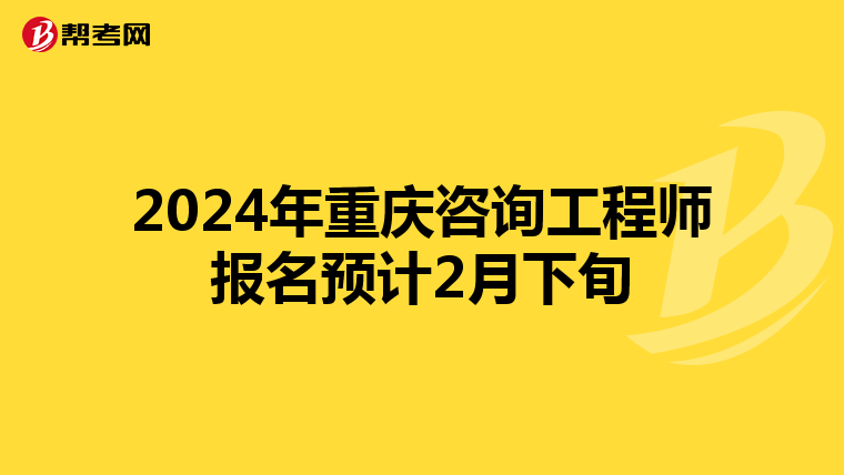2024年重庆咨询工程师报名预计2月下旬