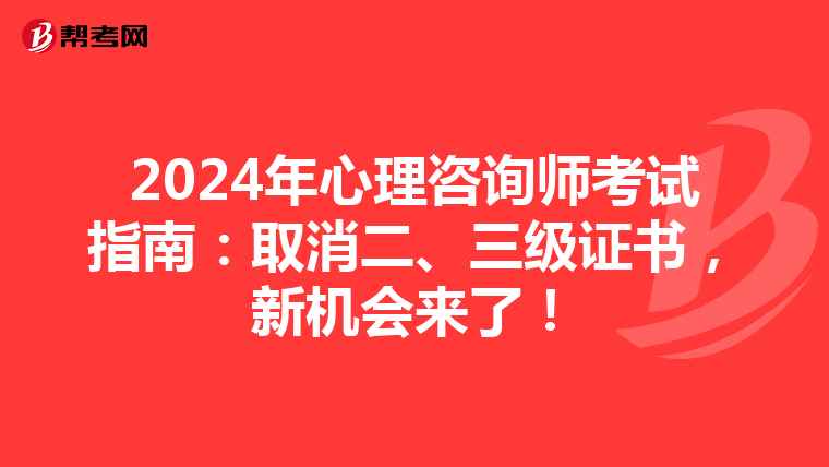 2024年心理咨询师考试指南：取消二、三级证书，新机会来了！