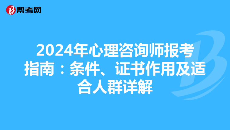 2024年心理咨询师报考指南：条件、证书作用及适合人群详解