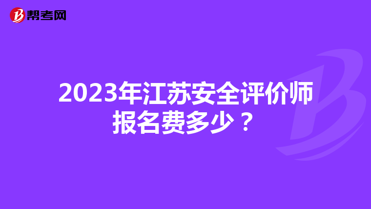2023年江蘇安全評價師報名費多少?