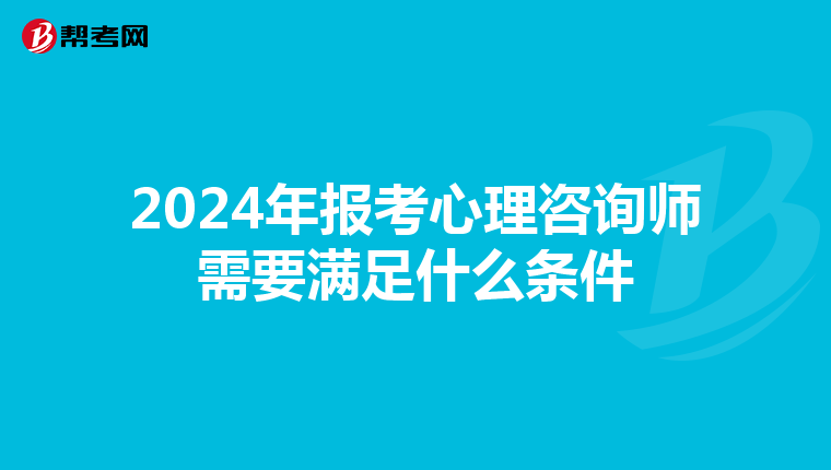2024年报考心理咨询师需要满足什么条件