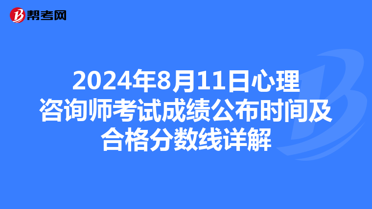2024年8月11日心理咨询师考试成绩公布时间及合格分数线详解