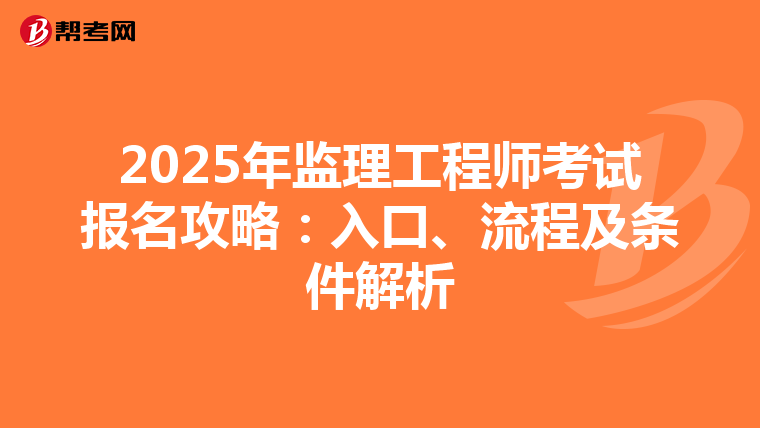 2025年监理工程师考试报名攻略：入口、流程及条件解析