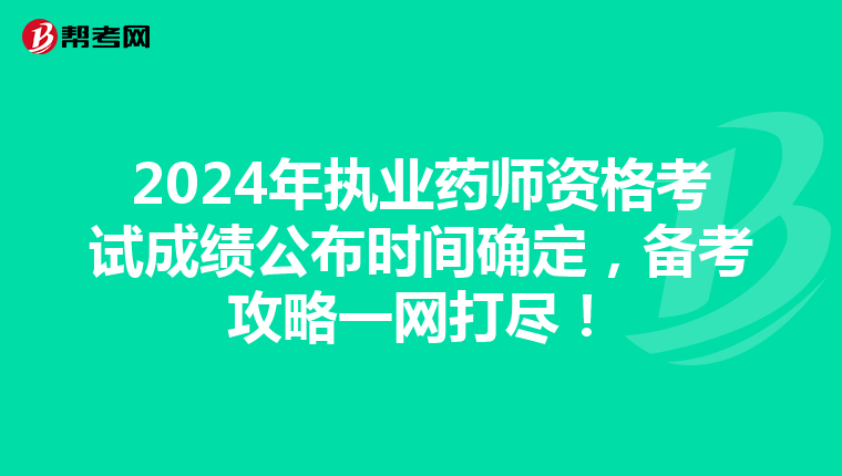 2024年执业药师资格考试成绩公布时间确定，备考攻略一网打尽！