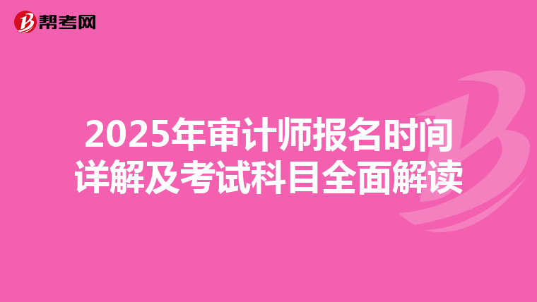 2025年审计师报名时间详解及考试科目全面解读