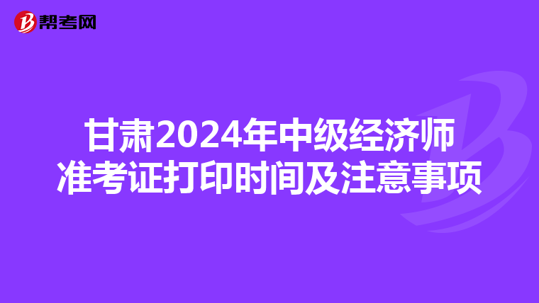 甘肃2024年中级经济师准考证打印时间及注意事项
