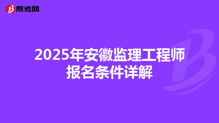 2025年安徽监理工程师报名条件详解