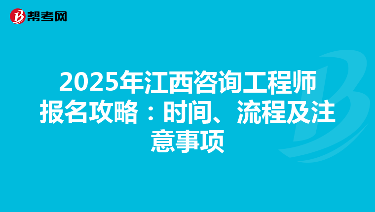 2025年江西咨詢工程師報名攻略：時間、流程及注意事項