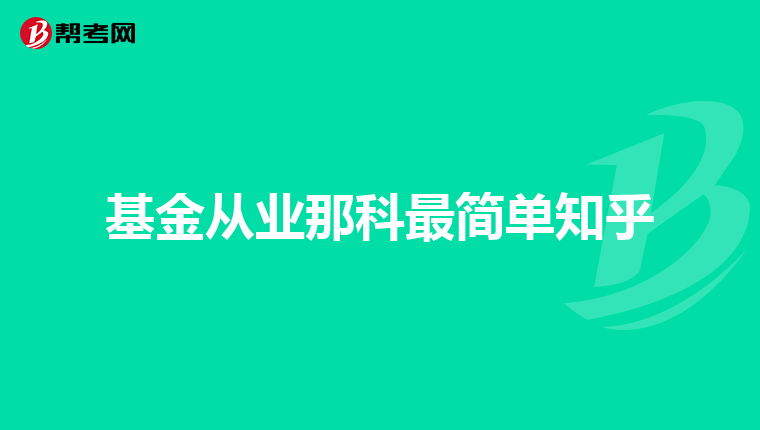 基金从业那科最简单知乎