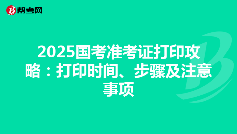 2025国考准考证打印攻略：打印时间、步骤及注意事项